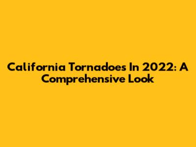 California Tornadoes In 2022: A Comprehensive Look