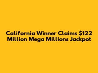 California Winner Claims $122 Million Mega Millions Jackpot