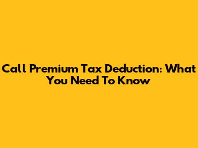 Call Premium Tax Deduction: What You Need To Know