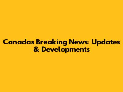 Canada's Breaking News: Updates & Developments