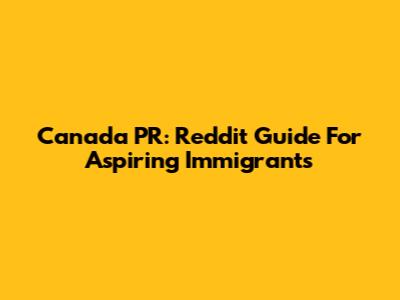 Canada PR: Reddit Guide For Aspiring Immigrants