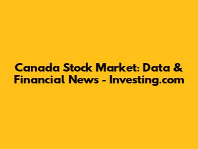 Canada Stock Market: Data & Financial News - Investing.com