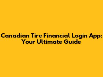 Canadian Tire Financial Login App: Your Ultimate Guide