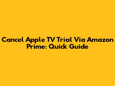 Cancel Apple TV Trial Via Amazon Prime: Quick Guide