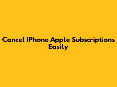 Cancel IPhone Apple Subscriptions Easily