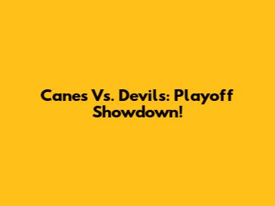 Canes Vs. Devils: Playoff Showdown!