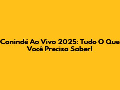 Canindé Ao Vivo 2025: Tudo O Que Você Precisa Saber!