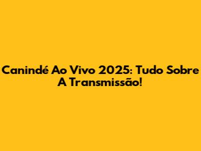 Canindé Ao Vivo 2025: Tudo Sobre A Transmissão!