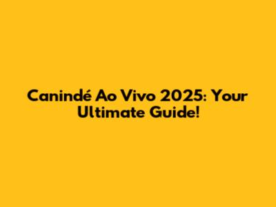 Canindé Ao Vivo 2025: Your Ultimate Guide!
