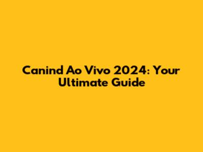 Canind Ao Vivo 2024: Your Ultimate Guide