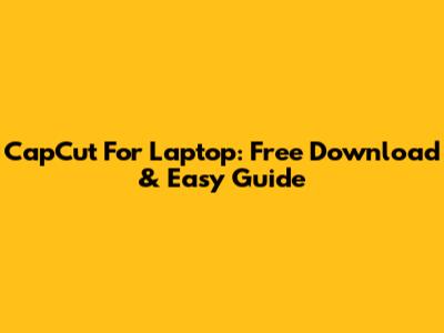 CapCut For Laptop: Free Download & Easy Guide