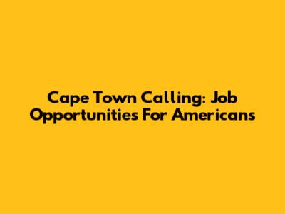 Cape Town Calling: Job Opportunities For Americans