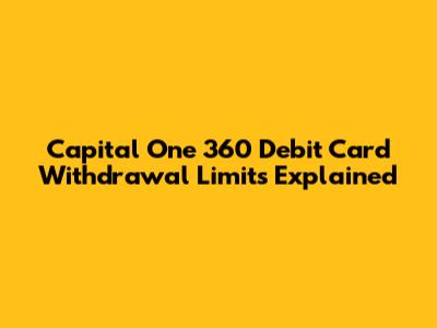 Capital One 360 Debit Card Withdrawal Limits Explained