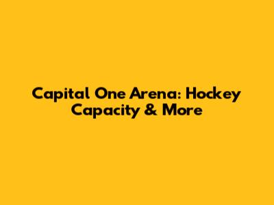 Capital One Arena: Hockey Capacity & More
