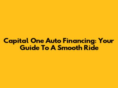 Capital One Auto Financing: Your Guide To A Smooth Ride