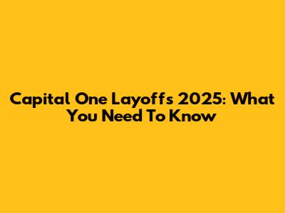 Capital One Layoffs 2025: What You Need To Know