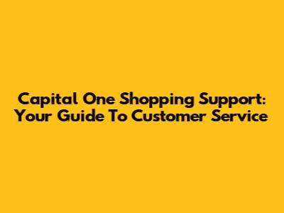 Capital One Shopping Support: Your Guide To Customer Service
