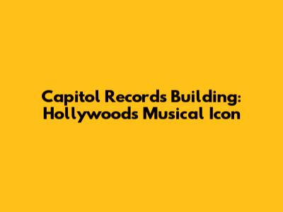 Capitol Records Building: Hollywood's Musical Icon