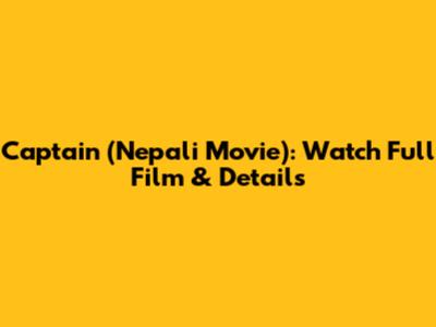 Captain (Nepali Movie): Watch Full Film & Details