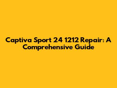 Captiva Sport 24 1212 Repair: A Comprehensive Guide