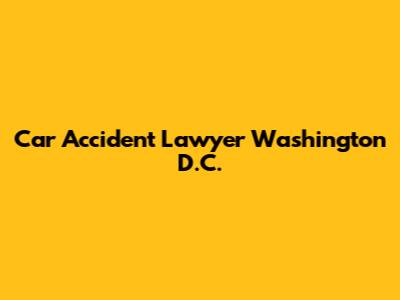 Car Accident Lawyer Washington D.C.