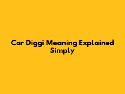 Car Diggi Meaning Explained Simply
