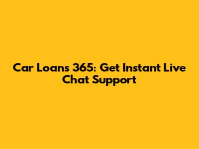Car Loans 365: Get Instant Live Chat Support