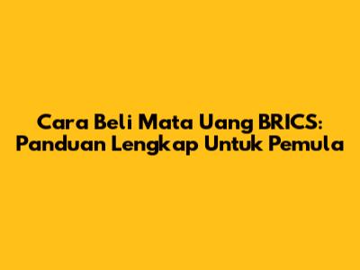 Cara Beli Mata Uang BRICS: Panduan Lengkap Untuk Pemula