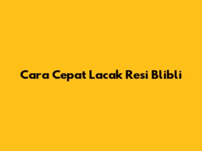 Cara Cepat Lacak Resi Blibli