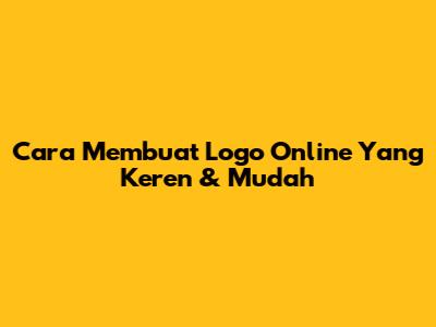 Cara Membuat Logo Online Yang Keren & Mudah
