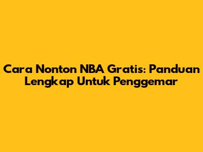 Cara Nonton NBA Gratis: Panduan Lengkap Untuk Penggemar