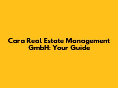 Cara Real Estate Management GmbH: Your Guide