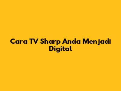 Cara TV Sharp Anda Menjadi Digital