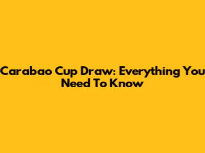 Carabao Cup Draw: Everything You Need To Know