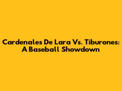 Cardenales De Lara Vs. Tiburones: A Baseball Showdown