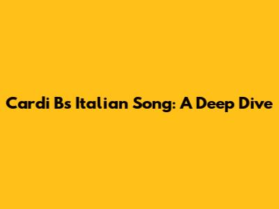 Cardi B's Italian Song: A Deep Dive