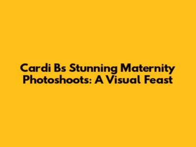 Cardi B's Stunning Maternity Photoshoots: A Visual Feast