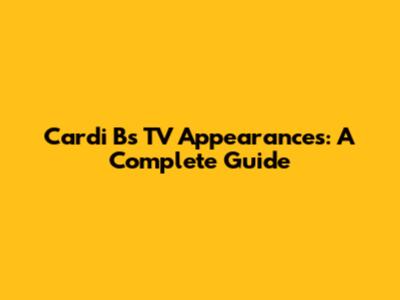 Cardi B's TV Appearances: A Complete Guide