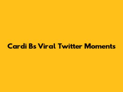Cardi B's Viral Twitter Moments