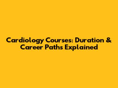 Cardiology Courses: Duration & Career Paths Explained