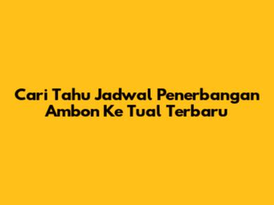 Cari Tahu Jadwal Penerbangan Ambon Ke Tual Terbaru
