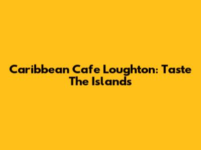 Caribbean Cafe Loughton: Taste The Islands