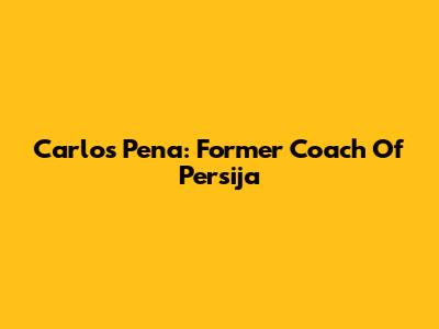 Carlos Pena: Former Coach Of Persija
