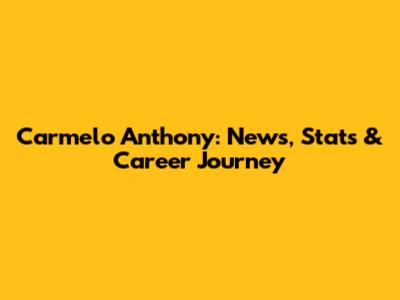 Carmelo Anthony: News, Stats & Career Journey