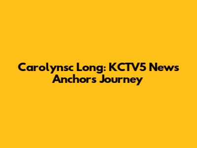 Carolynsc Long: KCTV5 News Anchor's Journey