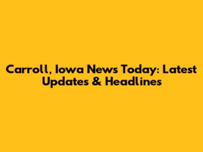 Carroll, Iowa News Today: Latest Updates & Headlines