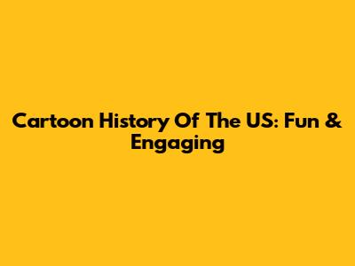 Cartoon History Of The US: Fun & Engaging