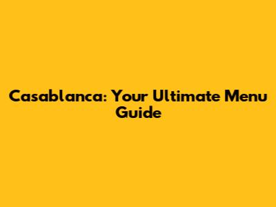 Casablanca: Your Ultimate Menu Guide