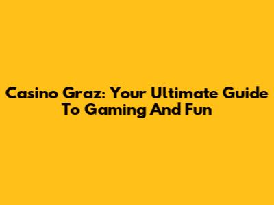 Casino Graz: Your Ultimate Guide To Gaming And Fun