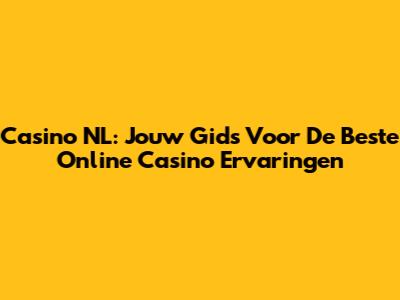 Casino NL: Jouw Gids Voor De Beste Online Casino Ervaringen